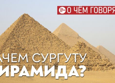 ​«Пирамида» Барсова как повод начать городскую дискуссию – какие знаковые объекты нужны Сургуту?